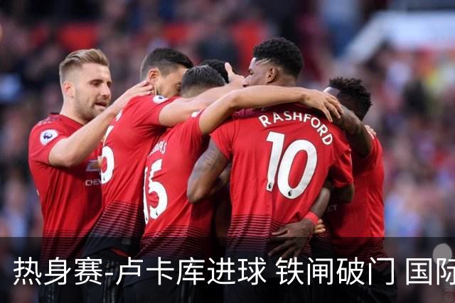 热身赛-卢卡库进球 铁闸破门 国际米兰2-4负黄潜